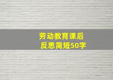 劳动教育课后反思简短50字