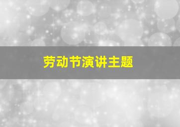 劳动节演讲主题