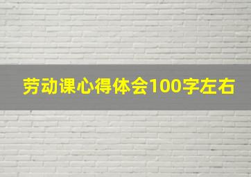 劳动课心得体会100字左右