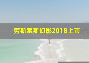 劳斯莱斯幻影2018上市