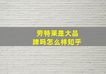 劳特莱是大品牌吗怎么样知乎