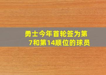 勇士今年首轮签为第7和第14顺位的球员