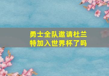 勇士全队邀请杜兰特加入世界杯了吗