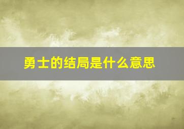 勇士的结局是什么意思