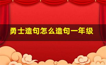 勇士造句怎么造句一年级