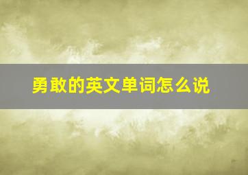 勇敢的英文单词怎么说