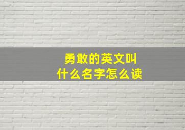 勇敢的英文叫什么名字怎么读