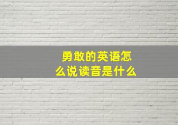 勇敢的英语怎么说读音是什么