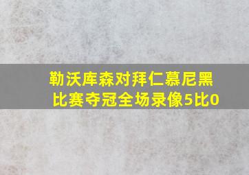 勒沃库森对拜仁慕尼黑比赛夺冠全场录像5比0