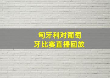 匈牙利对葡萄牙比赛直播回放