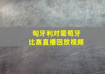 匈牙利对葡萄牙比赛直播回放视频