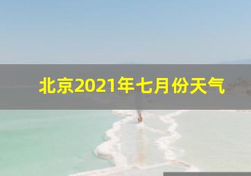 北京2021年七月份天气