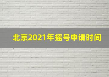 北京2021年摇号申请时间