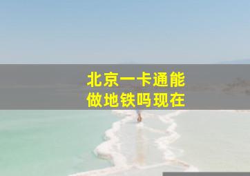 北京一卡通能做地铁吗现在