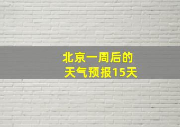 北京一周后的天气预报15天