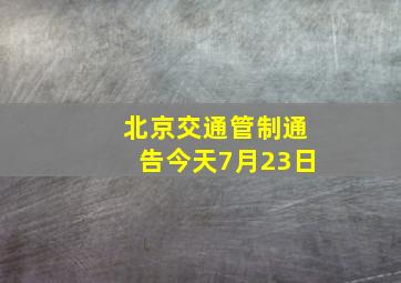 北京交通管制通告今天7月23日