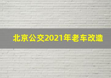 北京公交2021年老车改造