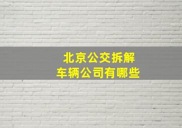 北京公交拆解车辆公司有哪些