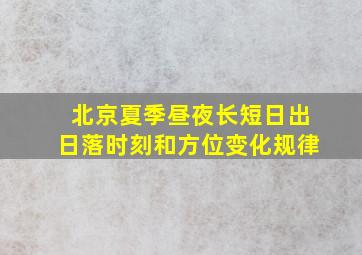 北京夏季昼夜长短日出日落时刻和方位变化规律