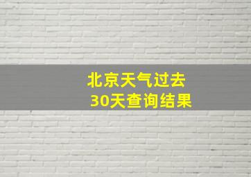 北京天气过去30天查询结果