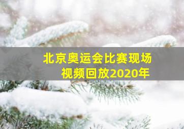 北京奥运会比赛现场视频回放2020年