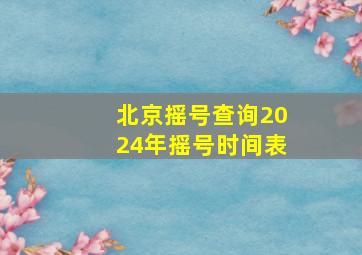 北京摇号查询2024年摇号时间表