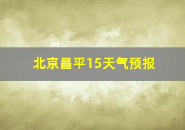 北京昌平15天气预报