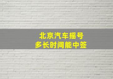 北京汽车摇号多长时间能中签