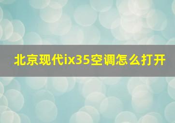 北京现代ix35空调怎么打开