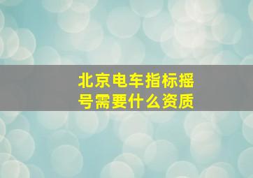 北京电车指标摇号需要什么资质