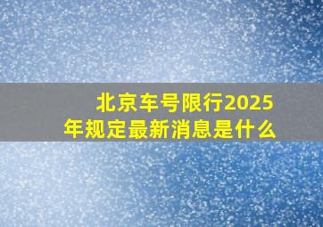 北京车号限行2025年规定最新消息是什么