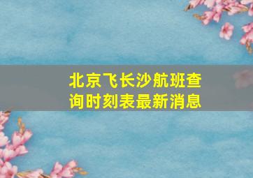 北京飞长沙航班查询时刻表最新消息