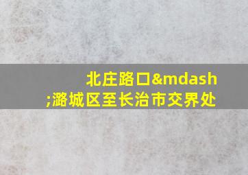 北庄路口—潞城区至长治市交界处