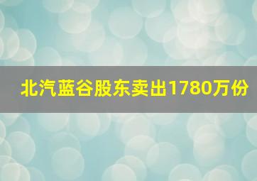 北汽蓝谷股东卖出1780万份