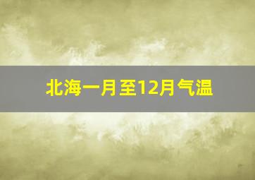 北海一月至12月气温