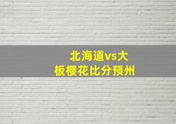 北海道vs大板樱花比分预州