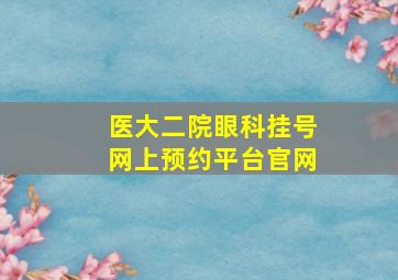 医大二院眼科挂号网上预约平台官网