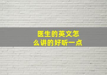 医生的英文怎么讲的好听一点