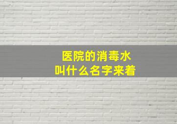 医院的消毒水叫什么名字来着