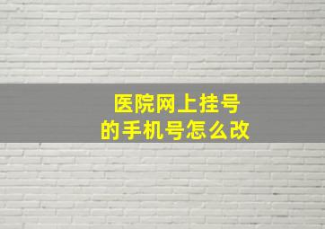 医院网上挂号的手机号怎么改