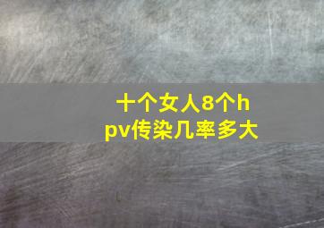 十个女人8个hpv传染几率多大