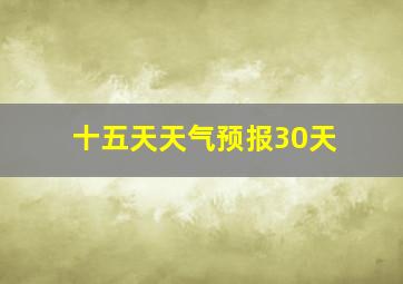 十五天天气预报30天