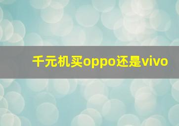 千元机买oppo还是vivo