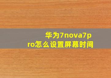 华为7nova7pro怎么设置屏幕时间