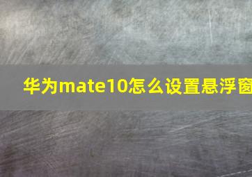 华为mate10怎么设置悬浮窗