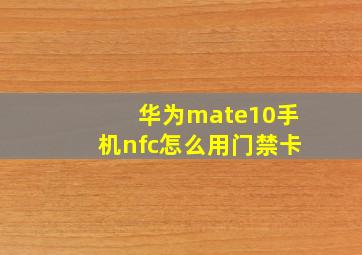 华为mate10手机nfc怎么用门禁卡