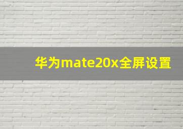 华为mate20x全屏设置