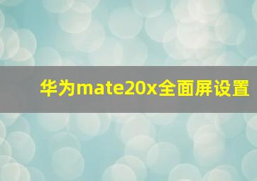 华为mate20x全面屏设置