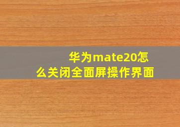 华为mate20怎么关闭全面屏操作界面