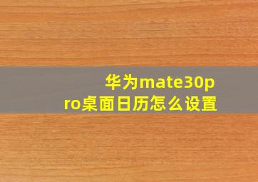 华为mate30pro桌面日历怎么设置